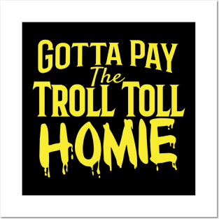 Gotta Pay the Troll Toll Homie Posters and Art